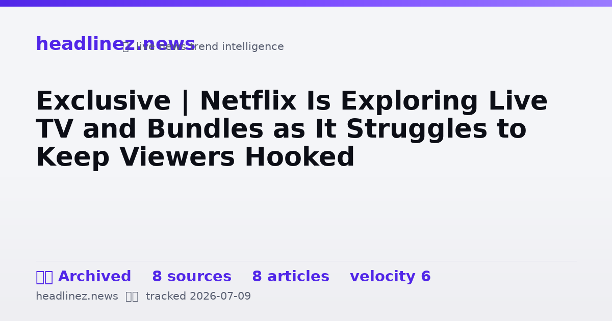 Visual summary for Exclusive | Netflix Is Exploring Live TV and Bundles as It Struggles to Keep Viewers Hooked