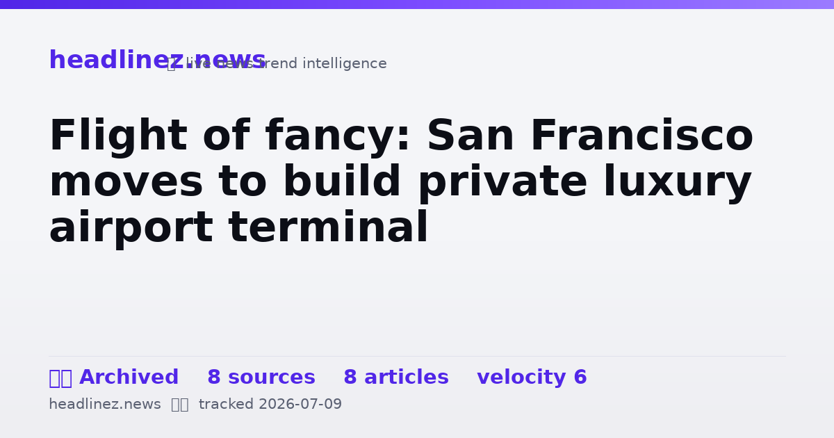 Visual summary for Flight of fancy: San Francisco moves to build private luxury airport terminal