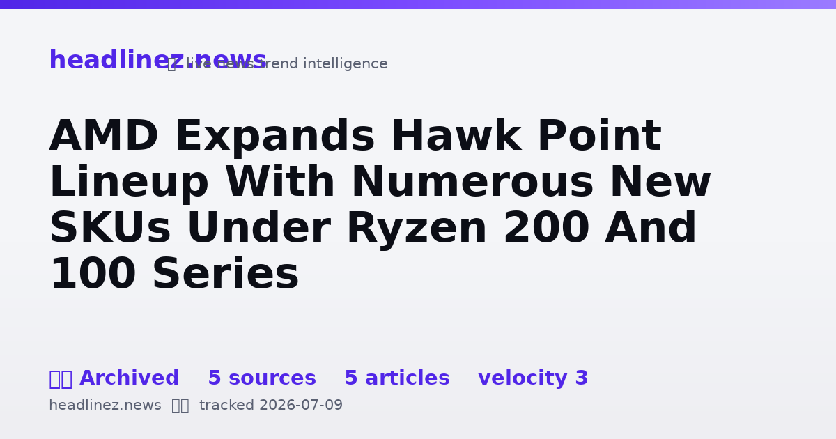 Visual summary for AMD Expands Hawk Point Lineup With Numerous New SKUs Under Ryzen 200 And 100 Series