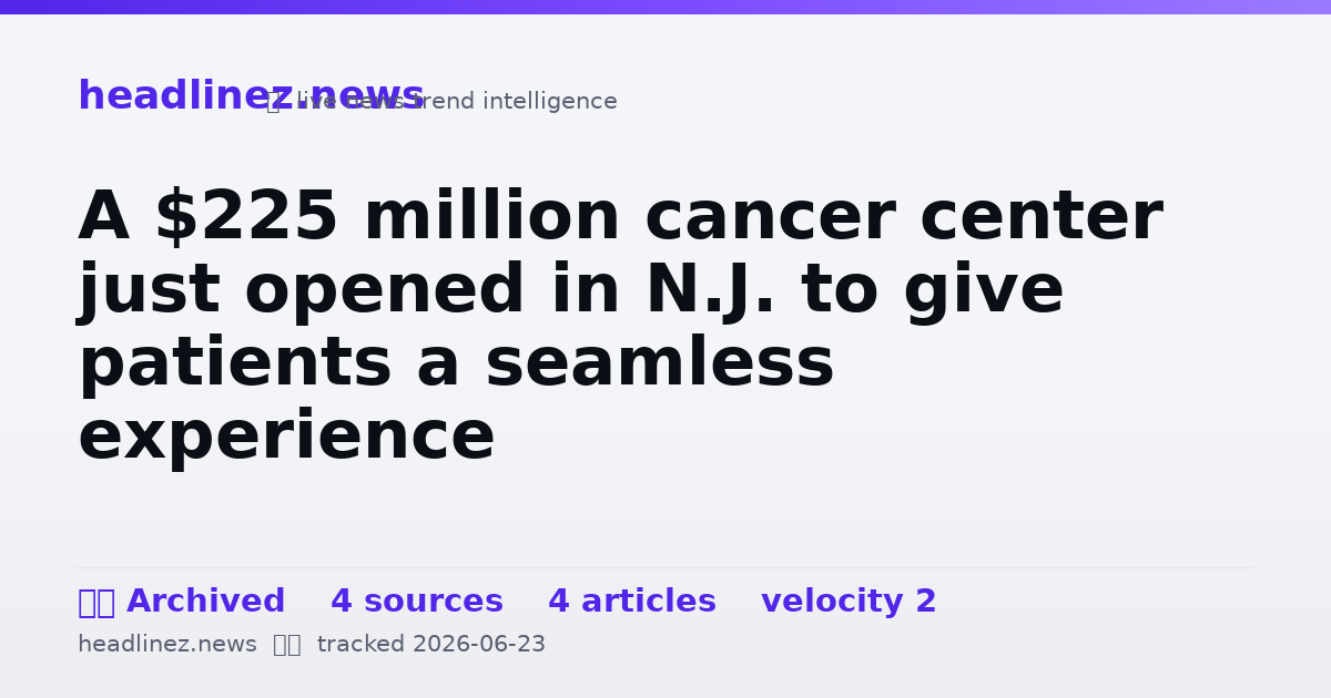 Visual summary for A $225 million cancer center just opened in N.J. to give patients a seamless experience