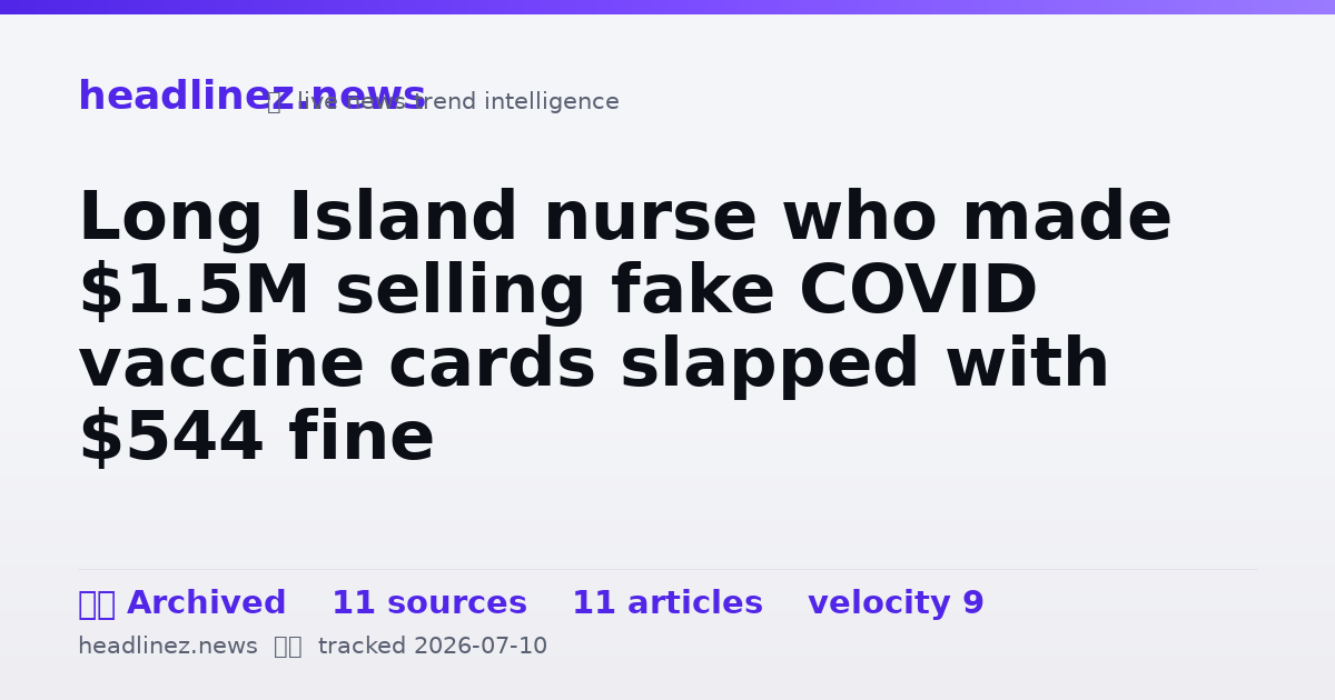 Visual summary for Long Island nurse who made $1.5M selling fake COVID vaccine cards slapped with $544 fine