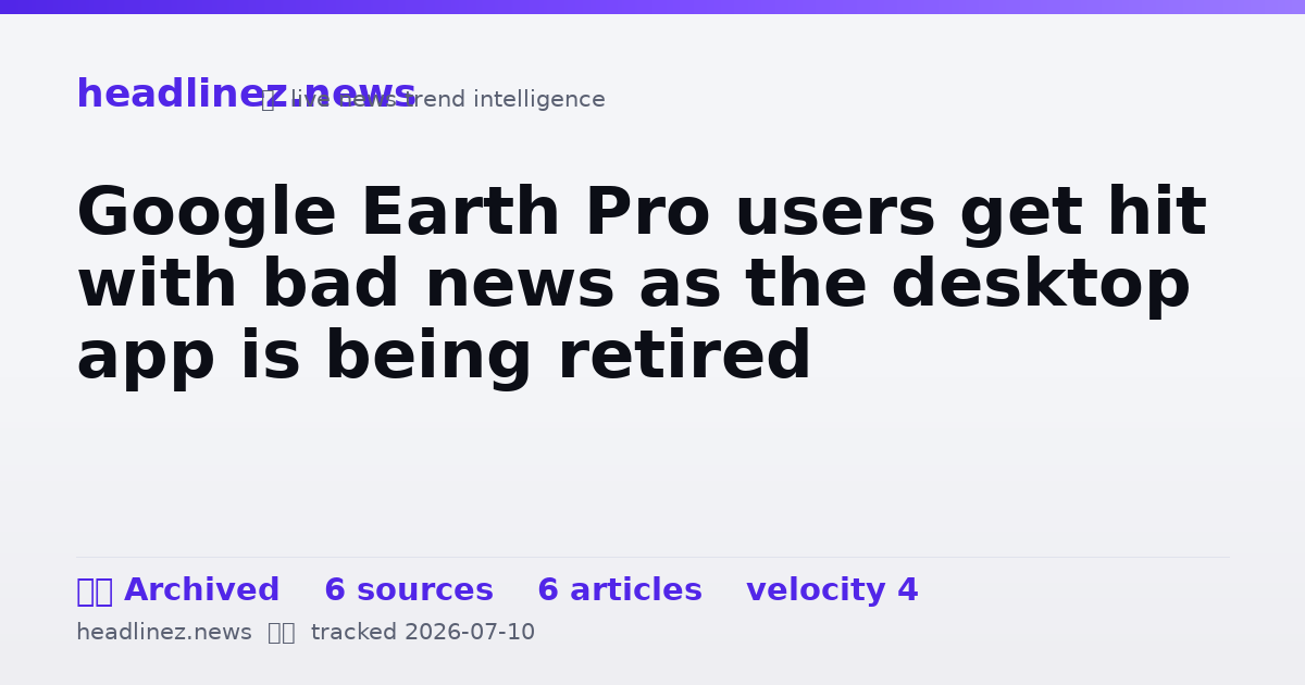 Visual summary for Google Earth Pro users get hit with bad news as the desktop app is being retired