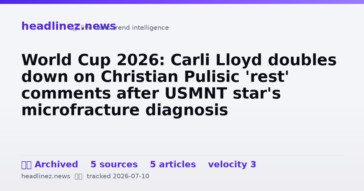 Visual summary for World Cup 2026: Carli Lloyd doubles down on Christian Pulisic 'rest' comments after USMNT star's microfracture diagnosis