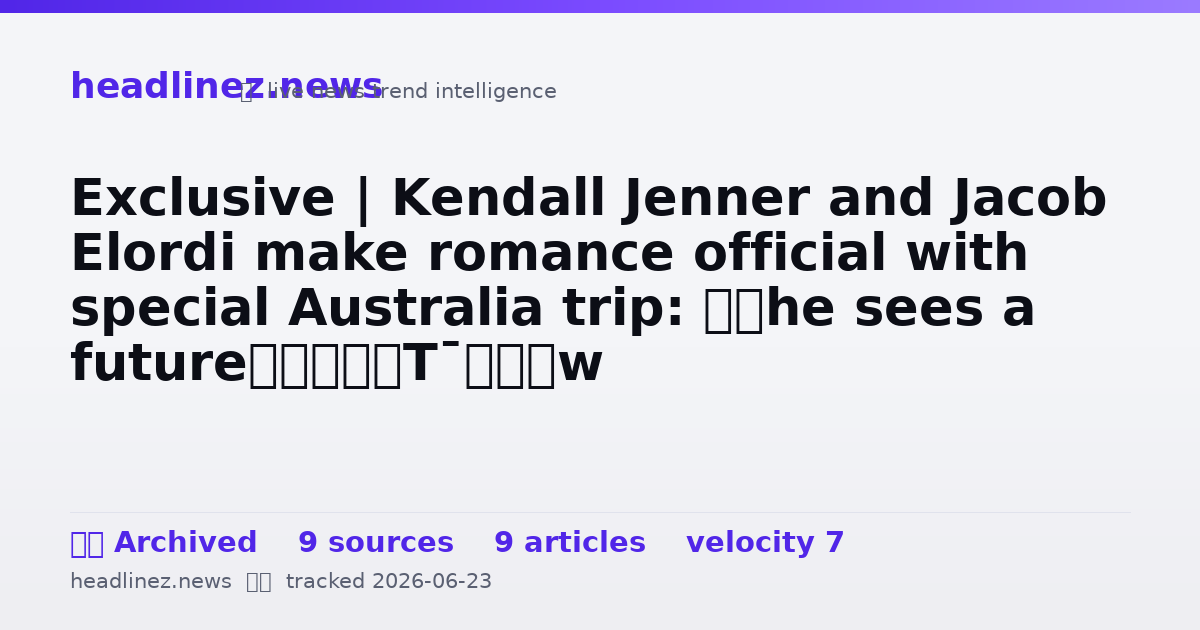 Visual summary for Exclusive | Kendall Jenner and Jacob Elordi make romance official with special Australia trip: ‘She sees a future’