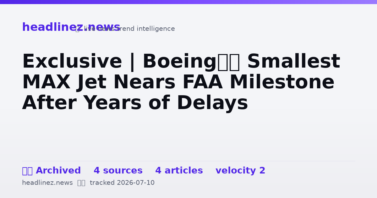 Visual summary for Exclusive | Boeing’s Smallest MAX Jet Nears FAA Milestone After Years of Delays