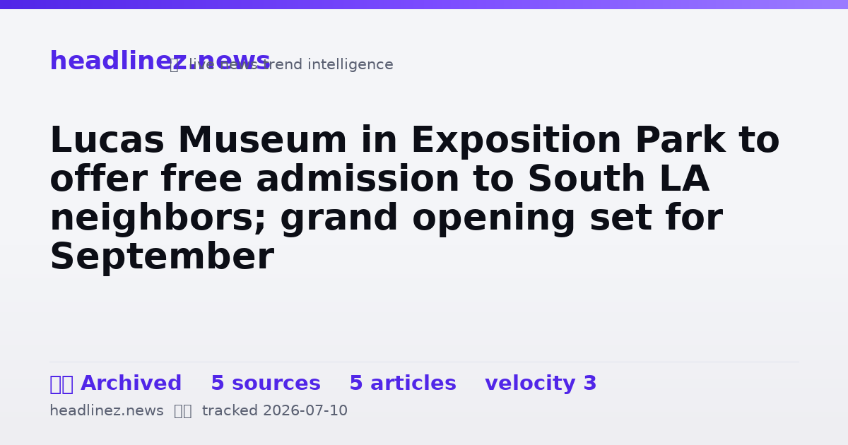 Visual summary for Lucas Museum in Exposition Park to offer free admission to South LA neighbors; grand opening set for September