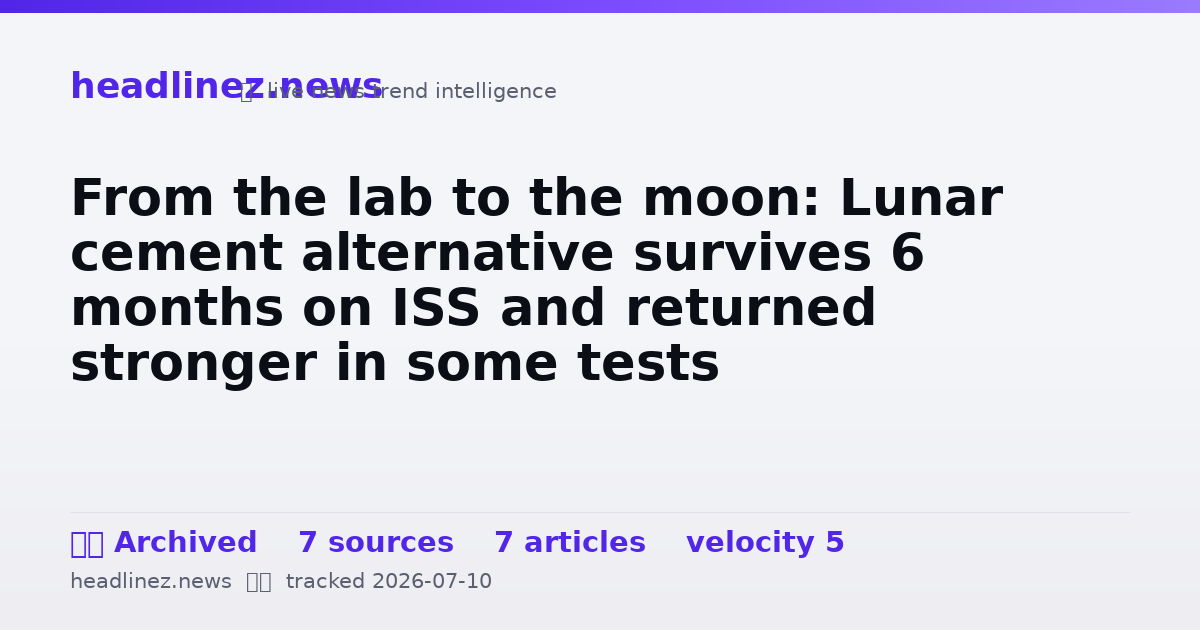 Visual summary for From the lab to the moon: Lunar cement alternative survives 6 months on ISS and returned stronger in some tests