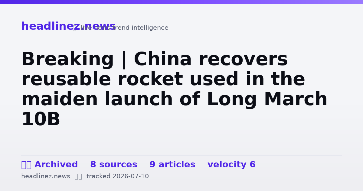 Visual summary for Breaking | China recovers reusable rocket used in the maiden launch of Long March 10B