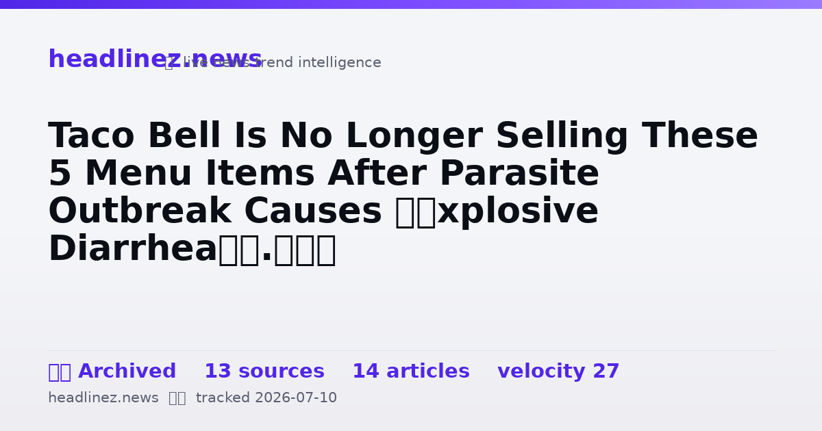 Visual summary for Taco Bell Is No Longer Selling These 5 Menu Items After Parasite Outbreak Causes ‘Explosive Diarrhea’