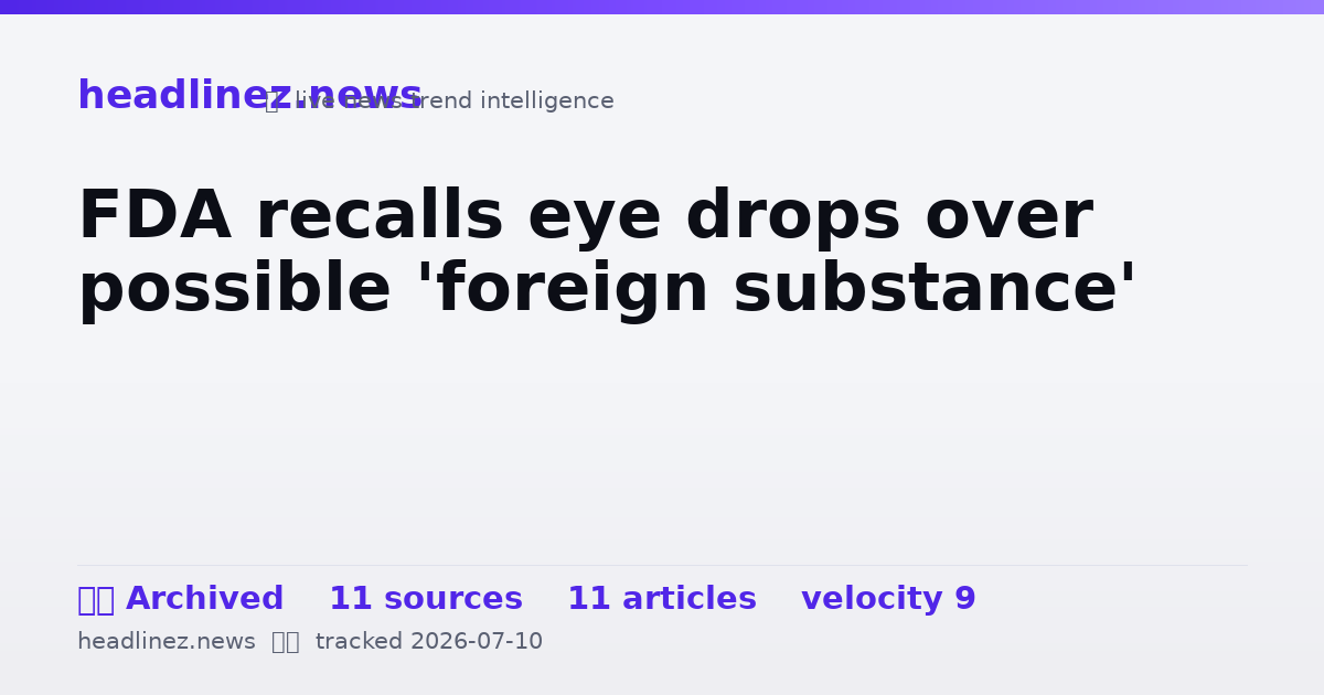 Visual summary for FDA recalls eye drops over possible 'foreign substance'
